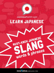 Title: Learn Japanese: Must-Know Japanese Slang Words & Phrases, Author: JapanesePod101.com