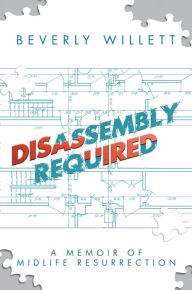 Title: Disassembly Required: A Memoir of Midlife Resurrection, Author: Beverly Willett
