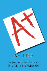 Title: A+ Life, Author: BRAD THOMSON