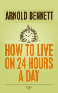 Title: How to Live on 24 Hours a Day, Author: Arnold Bennett