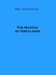 Title: The Master of Greylands, Author: Mrs. Henry Wood