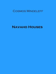 Title: Navaho Houses (Illustrated), Author: Cosmos Mindeleff