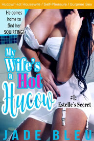 Title: My Wife's a Hot Hucow #1: Estelle's Secret (Hucow lactation erotica, Self Pleasure, Caught), Author: Jade Bleu