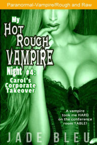 Title: My Hot Rough Vampire Night 4: Carol's Corporate Takeover (Paranormal Erotica, Strangers), Author: Jade Bleu