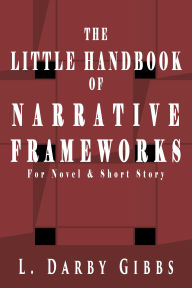 Title: The Little Handbook of Narrative Frameworks: For Novel and Short Story, Author: L. Darby Gibbs
