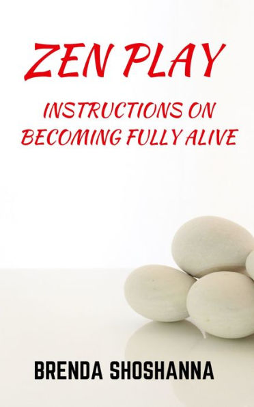 Zen Play (Instructions on Becoming Fully Alive)