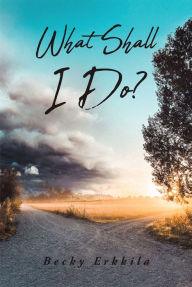 Title: What Shall I Do?, Author: Becky Erkkila