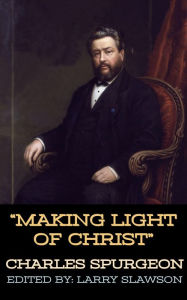 Title: Making Light of Christ, Author: Charles Spurgeon