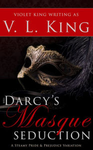 Title: Mrs. Darcy's Masque Seduction: A Steamy Pride and Prejudice Variation, Author: V. L. King
