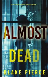 Title: Almost Dead (The Au PairBook Three): An utterly mind-bending psychological thriller brimming with stunning twists, Author: Blake Pierce