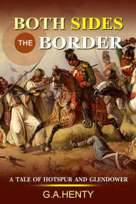 Title: Both Sides the Border : A Tale of Hotspur and Glendower, Author: G. A. Henty