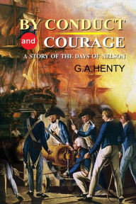 Title: By Conduct and Courage : A Story of the Days of Nelson, Author: G. A. Henty