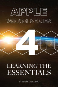 Title: Apple Watch Series 4: Learning the Essentials, Author: Mark Dascano