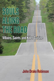 Title: Souls Along the Road: Villains, Saints and Killer Cuisine, Author: John Drake Robinson