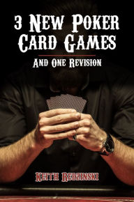Title: 3 New Poker Card Games and 1 Revision, Author: Keith Redzinski