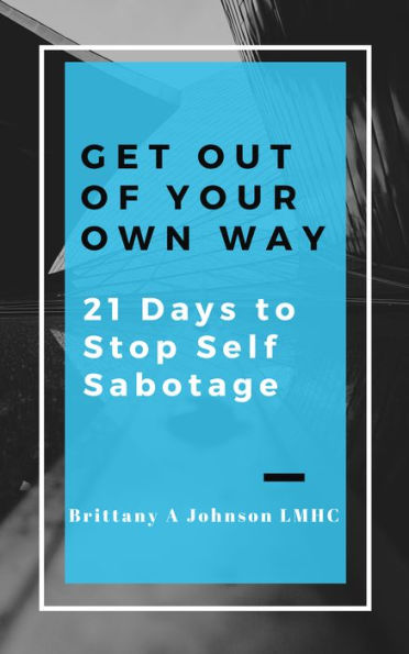 Get Out of Your Own Way 21 Days to Stop Self Sabotage