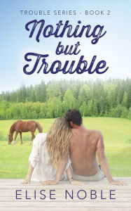 Title: Nothing but Trouble, Author: Elise Noble