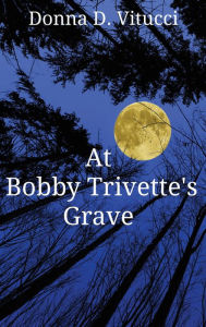 Title: At Bobby Trivette's Grave, Author: Donna D. Vitucci