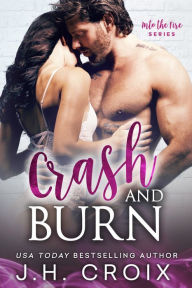 Title: Crash & Burn: Into The Fire Series, Author: J. H. Croix