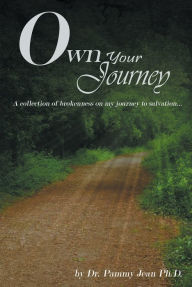 Title: Own Your Journey: A collection of brokenness on my journey to salvation..., Author: Dr. Pammy Jean Ph.D.