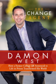 Title: The Change Agent: How a Former College QB Sentenced to Life in Prison Transformed His World, Author: Damon West