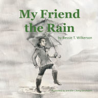 Title: My Friend the Rain, Author: Bessie T. Wilkerson