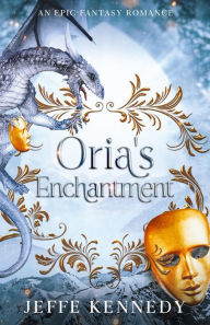 Title: Oria's Enchantment: An Epic Fantasy Romance, Author: Jeffe Kennedy