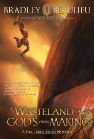 Title: A Wasteland of My God's Own Making, Author: Bradley Beaulieu