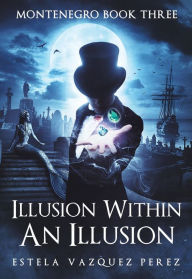 Title: Montenegro Book Three: Illusion Within An Illusion, Author: Estela Vazquez Perez