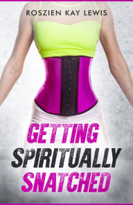 Title: Getting Spiritually Snatched, Author: Roszien Kay Lewis