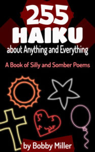 Title: 255 Haiku about Anything and Everything, Author: Bobby Miller