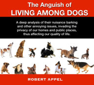 Title: The Anguish of Living Among Dogs, Author: Robert Appel