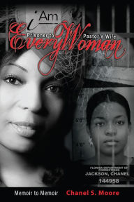 Title: iAm Every Woman: Prisoner to Pastor's Wife, Author: Chanel S. Moore