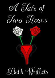 Title: A Tale of Two Roses, Author: Beth Walters