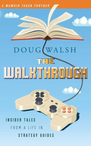 Title: The Walkthrough: Insider Tales from a Life in Strategy Guides, Author: Doug Walsh