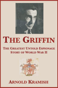 Title: The Griffin: The Greatest Untold Espionage Story of World War II, Author: Arnold Kramish