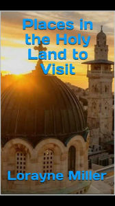 Title: Places in the Holy Land to Visit, Author: Lorayne Miller