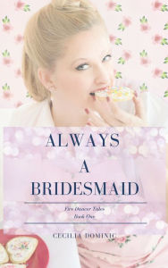 Title: Always a Bridesmaid, Author: Cecilia Dominic