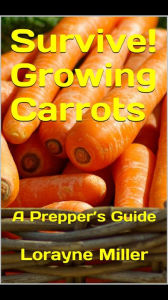 Title: Survive! Growing Carrots, Author: Lorayne Miller