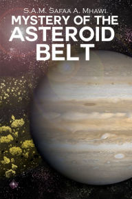 Title: Mystery of the Asteroid Belt, Author: S.A.M. Safaa A. Mhawi