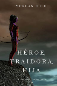Title: Heroe, Traidora, Hija (De Coronas Y GloriaLibro 6), Author: Morgan Rice
