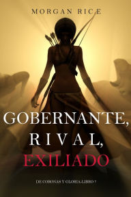 Title: Gobernante, Rival, Exiliado (De Coronas Y GloriaLibro 7), Author: Morgan Rice