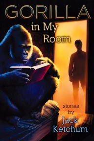Title: Gorilla in My Room, Author: Jack Ketchum