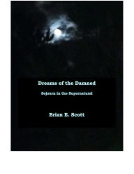 Title: Dreams of the Damned - Sojourn in the Supernatural, Author: Brian Scott