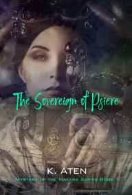 Title: The Sovereign of Psiere (Mystery of the Makers book 1), Author: K Aten