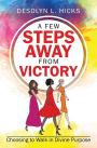A Few Steps Away from Victory, Choosing to Walk in Divine Purpose
