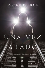 Title: Una Vez Atado (Un Misterio de Riley PaigeLibro 12), Author: Blake Pierce