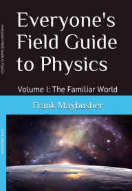 Title: Everyone's Field Guide to Physics, Author: Frank Maybusher