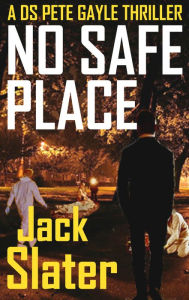 Title: No Safe Place (DS Peter Gayle thrillers Book 6), Author: Jack Slater