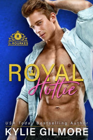 Title: Royal Hottie: The Rourkes, Book 2, Author: Kylie Gilmore